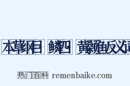 本草纲目·鳞四·黄颡鱼反义词是什么意思的图片